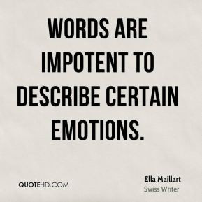 Ella Maillart - Words are impotent to describe certain emotions.