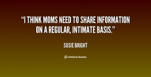 ... think moms need to share information on a regular, intimate basis