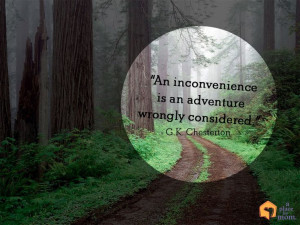 An inconvenience is an adventure wrongly considered.” – G.K ...
