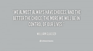 We almost always have choices, and the better the choice, the more we ...