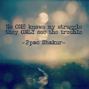 No one knows my Struggle, They only see the trouble | via Facebook