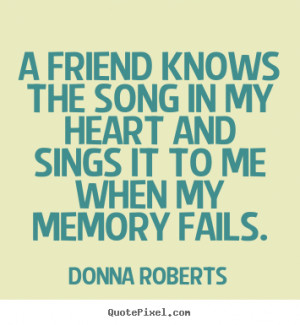 ... Knows The Song In My Heart And Sings It To Me - Friendship Quote