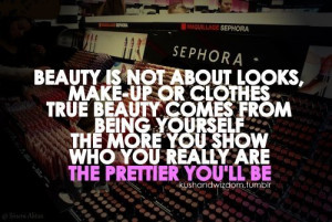 ... Beauty Comes From Being Yourself The More You Show Who You Really Are