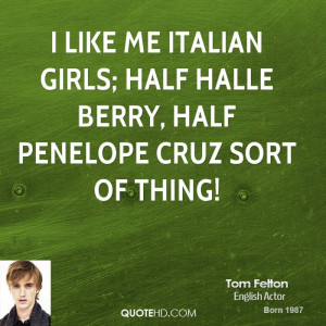 like me Italian girls; half Halle Berry, half Penelope Cruz sort of ...