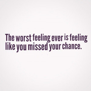 Chance Quote - Worst Feeling Ever is Feeling Like Your Missed Your ...
