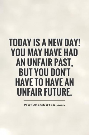 ... unfair past, but you don't have to have an unfair future Picture Quote