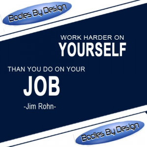 Work harder on yourself than you do on your job. - Jim Rohn