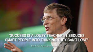 Bill Gates Quotes Success is a lousy teacher. It seduces smart people ...