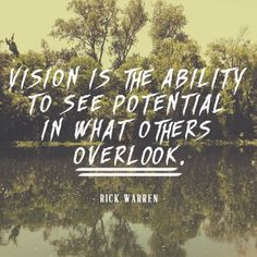 ... to see potential in what others overlook. -Rick Warren #quote #vision