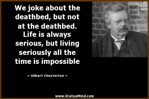 We joke about the deathbed, but not at the deathbed. Life is always ...