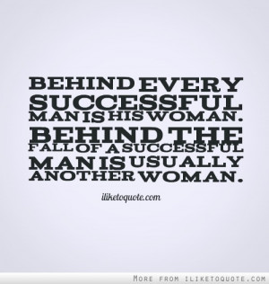 Behind every successful man is his woman. Behind the fall of a ...