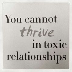 You cannot thrive in toxic relationship