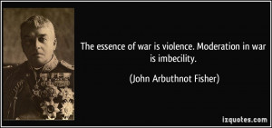 The essence of war is violence. Moderation in war is imbecility ...