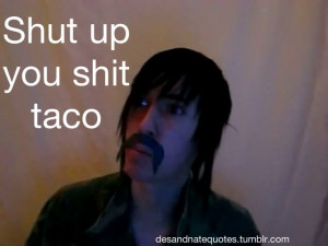 Call Mexican Friend Shit Taco Idek Desandnate Quotes