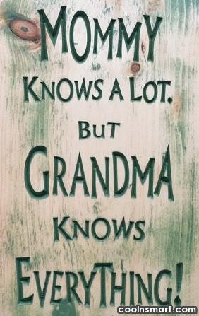 Grandmother Quote: Mommy knows a lot, but Grandma knows...