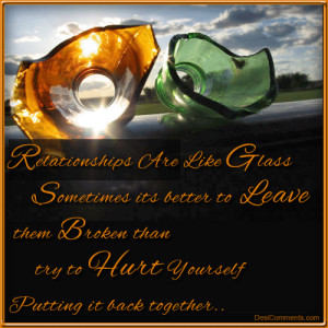 Relationships Are Like Glass Sometimes It's Better To Leave Them ...