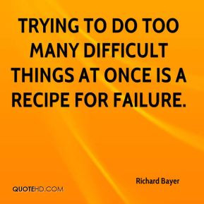 Trying to do too many difficult things at once is a recipe for failure ...