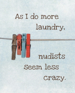 As I do more laundry nudists seem less crazy.