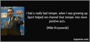 had a really bad temper, when I was growing up. Sport helped me ...