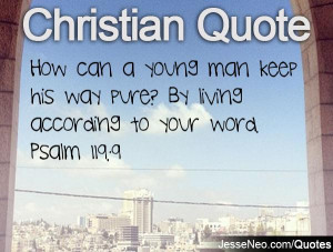... man keep his way pure? By living according to your word. Psalm 119:9