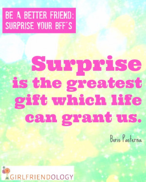When was the last time you surprised a friend, or she surprised you?