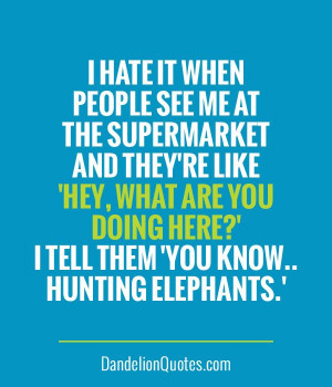 -quotes-44 - I hate it when people see me at the supermarket and they ...