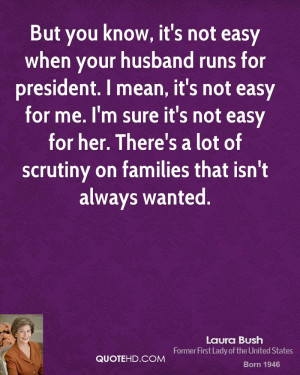 you know, it's not easy when your husband runs for president. I mean ...