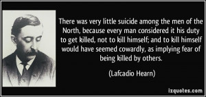 There was very little suicide among the men of the North, because ...