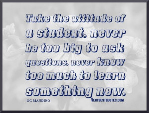 ... never be too big to ask questions never know too much to learn