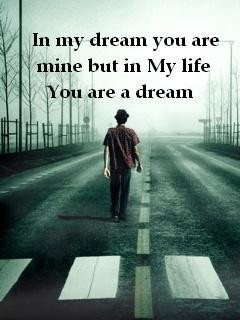 In my dream you are mine but in my life you are a dream.