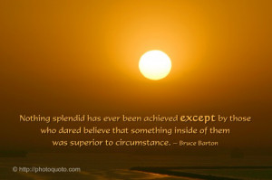 Nothing splendid has ever been achieved except by those who dared ...