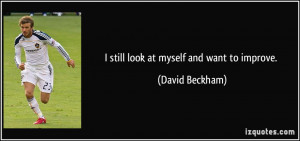 still look at myself and want to improve. - David Beckham