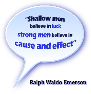 Shallow men believe in luck strong men believe in cause and effect