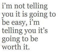 ... going-to-be-easy-im-telling-you-its-going-to-be-worth-it-college-quote