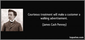 Courteous treatment will make a customer a walking advertisement ...