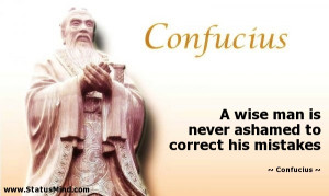 wise man is never ashamed to correct his mistakes - Confucius Quotes ...