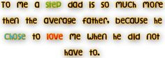 ... DAD but I love this quote. He chose to be there for me when he didn't