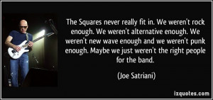 The Squares never really fit in. We weren't rock enough. We weren't ...
