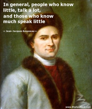 ... know much speak little - Jean-Jacques Rousseau Quotes - StatusMind.com