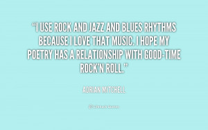 ... music. I hope my poetry has a relationship with good-time rock'n roll
