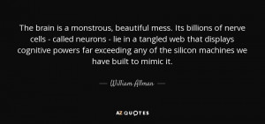 ... of the silicon machines we have built to mimic it. - William Allman