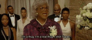 ... thug, I'm a real thug,I shot Tupac. Diary of a Mad Black Woman quotes