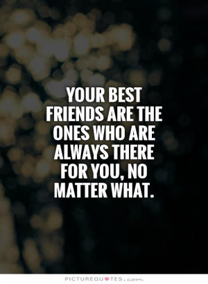 ... friends are the ones who are always there for you, no matter what