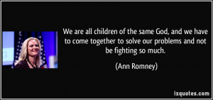 We are all children of the same God, and we have to come together to ...