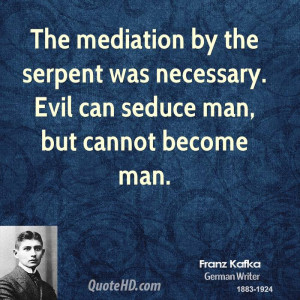 The mediation by the serpent was necessary. Evil can seduce man, but ...