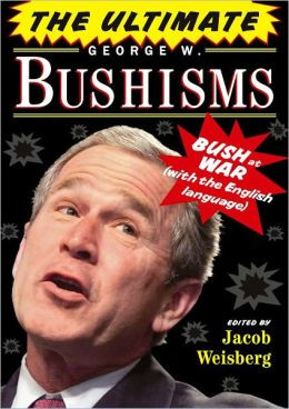 Ultimate George W. Bushisms: Bush at War (With the English Language)