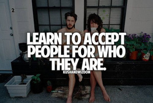 Learn to accept people for who they are.