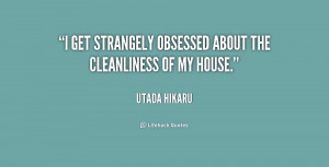 get strangely obsessed about the cleanliness of my house.”