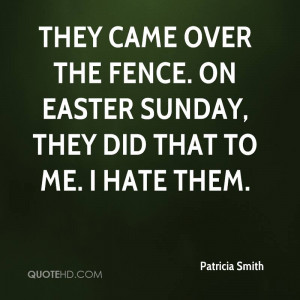 ... On Easter Sunday, They Did That To Me. I Hate Them. - Patricia Smith