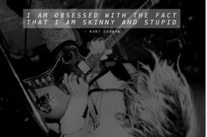 guitar, kurt cobain, nirvana, obsessed, quote, skinny, stupid, text ...